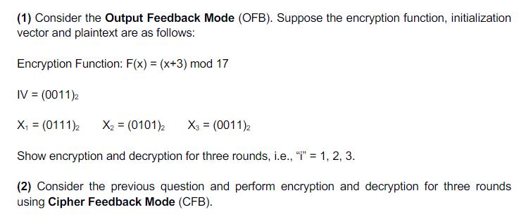 (1) Consider the Output Feedback Mode (OFB). Suppose the encryption function, initialization vector and