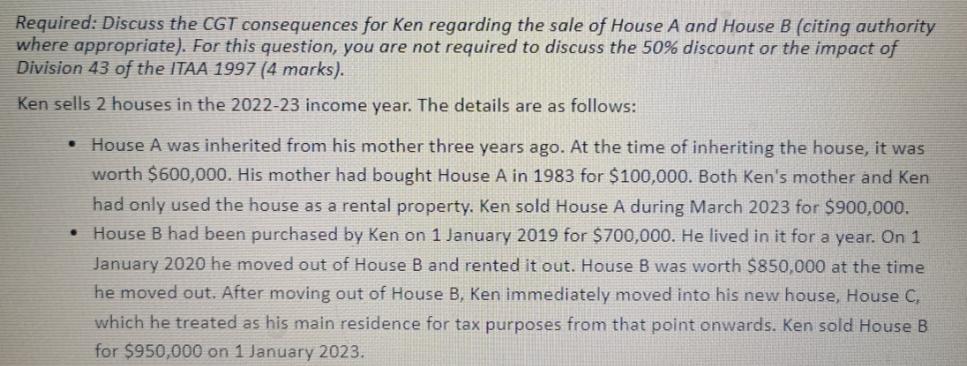 Required: Discuss the CGT consequences for Ken regarding the sale of House A and House B (citing authority