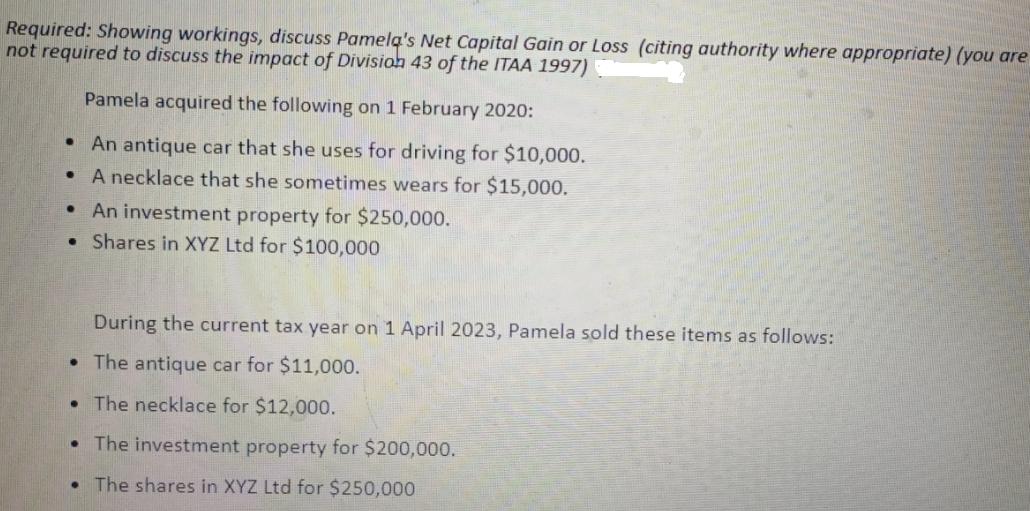 Required: Showing workings, discuss Pamela's Net Capital Gain or Loss (citing authority where appropriate)
