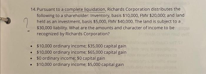 2 14. Pursuant to a complete liquidation, Richards Corporation distributes the following to a shareholder: