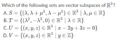 Which of the following sets are vector subspaces of R? A. S = {(A,A+, - )  R | B.T= {(A, -12,0) = R | A  R} 