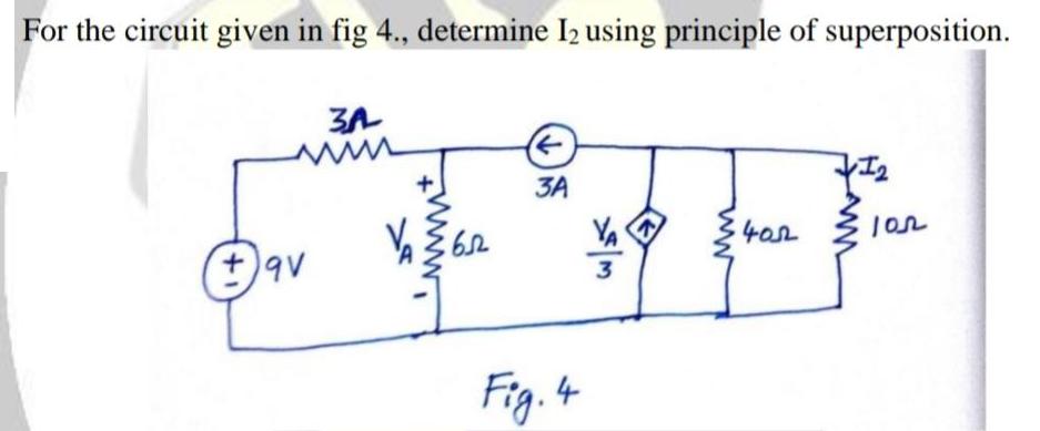 For the circuit given in fig 4., determine 1 using principle of superposition. 3A www  VA 652  3A Fig. 4 w/st
