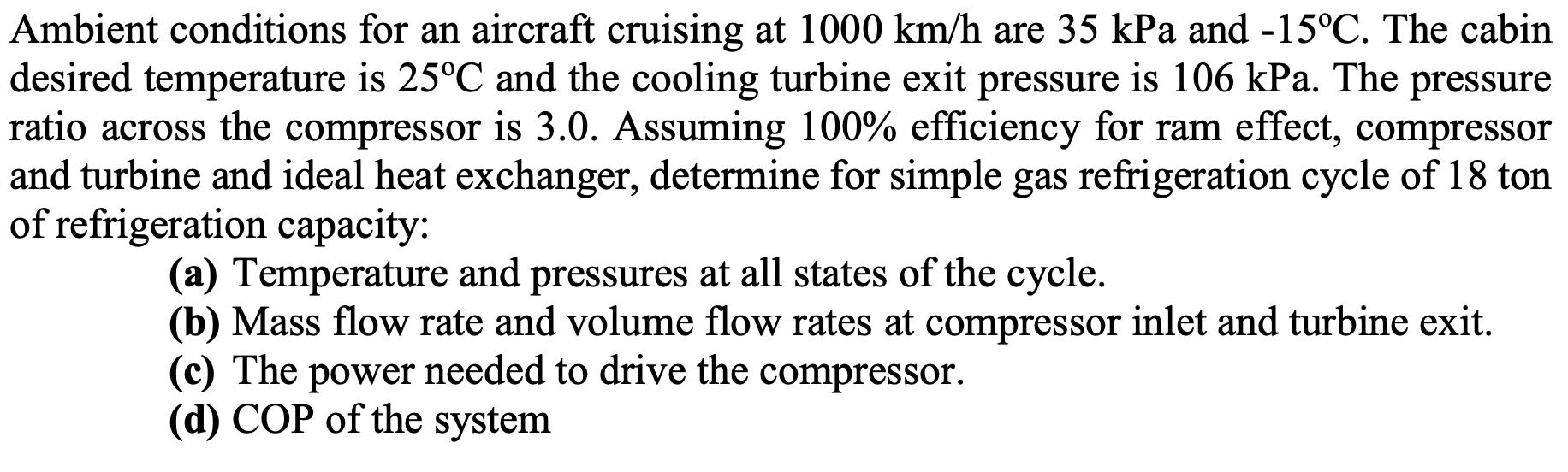 Ambient conditions for an aircraft cruising at 1000 km/h are 35 kPa and -15C. The cabin desired temperature
