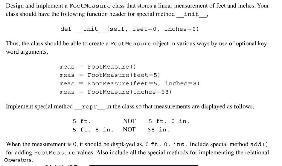 Design and implement a FootMeasure class that stores a linear measurement of feet and inches. Your class