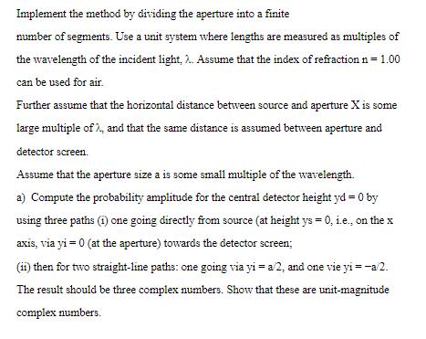 Implement the method by dividing the aperture into a finite number of segments. Use a unit system where