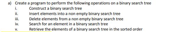 a) Create a program to perform the following operations on a binary search tree Construct a binary search