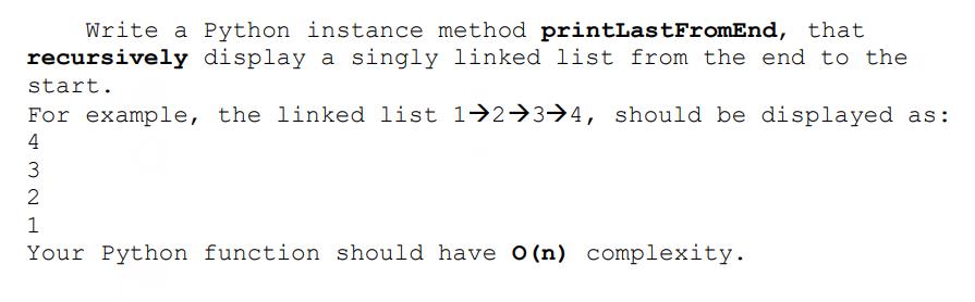 Write a Python instance method printLastFromEnd, that recursively display a singly linked list from the end