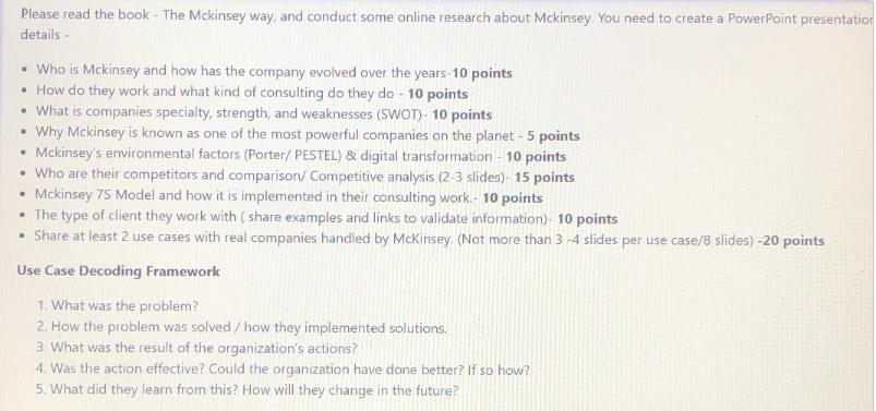 Please read the book - The Mckinsey way, and conduct some online research about Mckinsey. You need to create