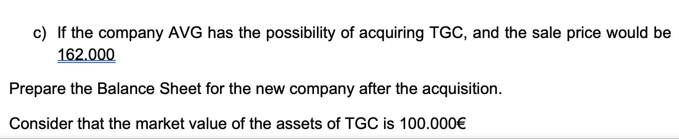 c) If the company AVG has the possibility of acquiring TGC, and the sale price would be 162.000 Prepare the