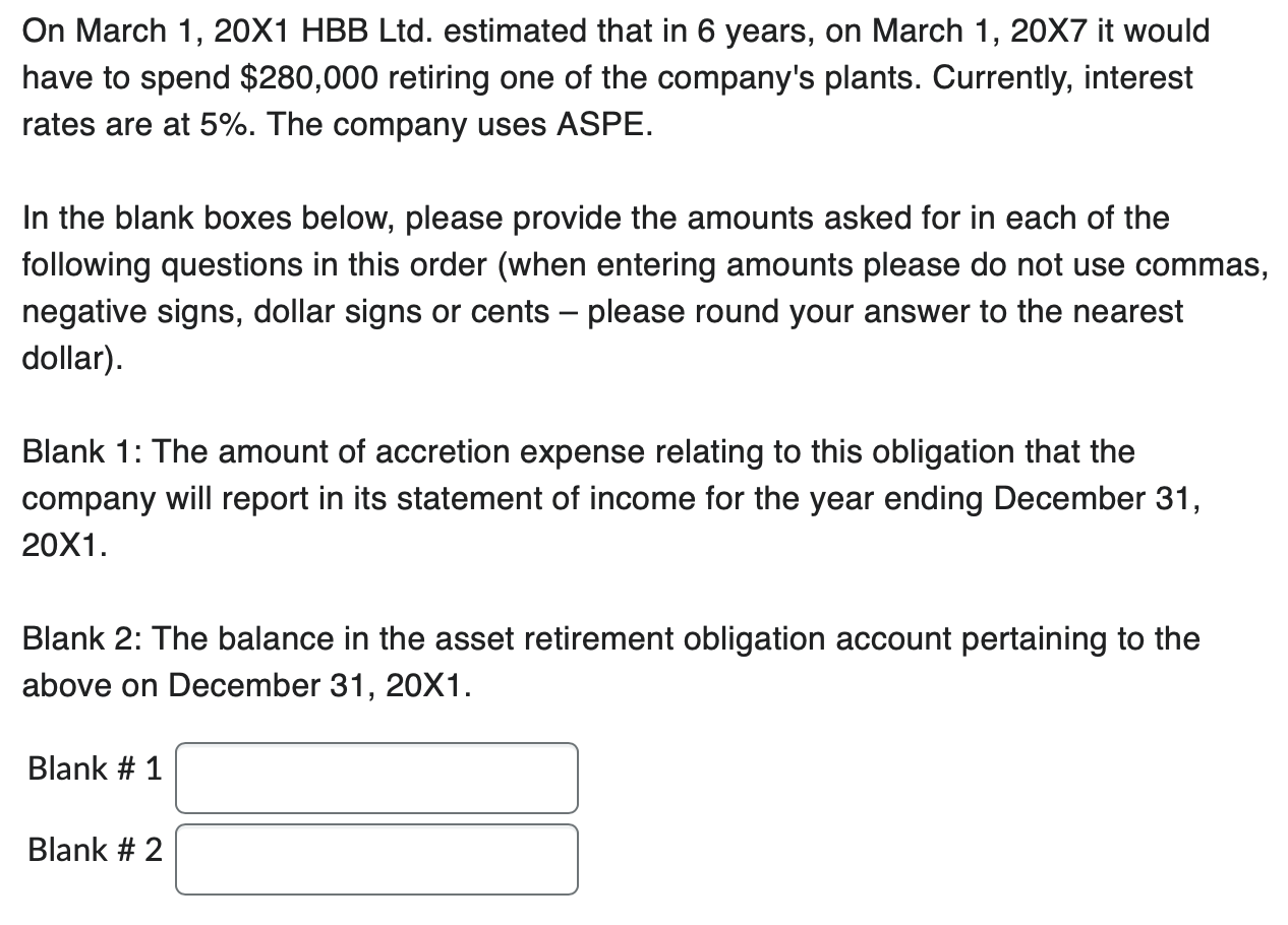 On March 1, 20X1 HBB Ltd. estimated that in 6 years, on March 1, 20X7 it would have to spend $280,000