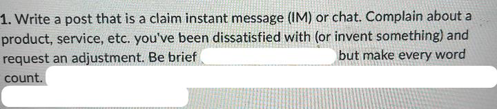 1. Write a post that is a claim instant message (IM) or chat. Complain about a product, service, etc. you've