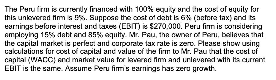 The Peru firm is currently financed with 100% equity and the cost of equity for this unlevered firm is 9%.