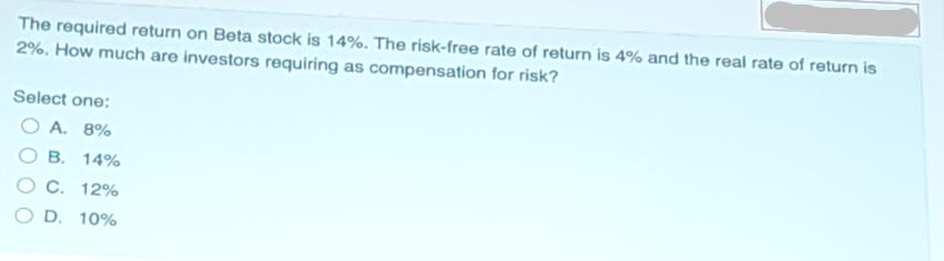 The required return on Beta stock is 14%. The risk-free rate of return is 4% and the real rate of return is