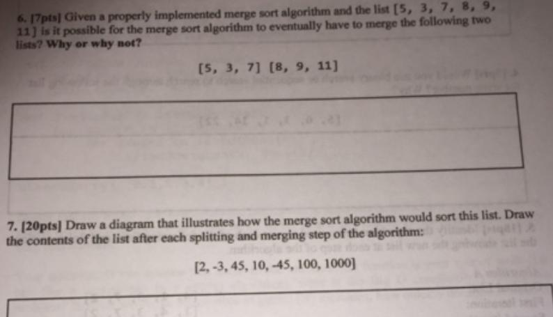 6. 17pts] Given a properly implemented merge sort algorithm and the list [5, 3, 7, 8, 9, 11] is it possible