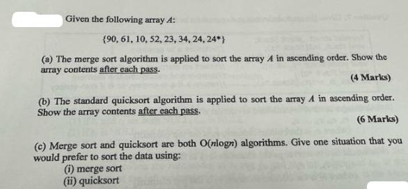 Given the following array 4: {90, 61, 10, 52, 23, 34, 24, 24*} (a) The merge sort algorithm is applied to