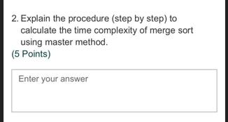 2. Explain the procedure (step by step) to calculate the time complexity of merge sort using master method.