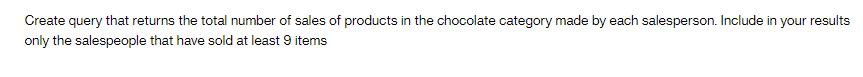 Create query that returns the total number of sales of products in the chocolate category made by each