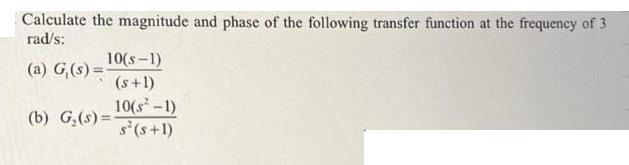 Calculate the magnitude and phase of the following transfer function at the frequency of 3 rad/s: (a) G(s) =