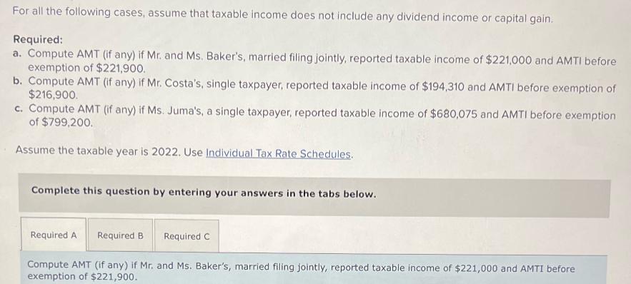 For all the following cases, assume that taxable income does not include any dividend income or capital gain.