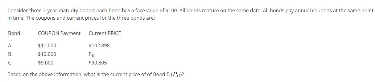 Consider three 3-year maturity bonds; each bond has a face value of $100. All bonds mature on the same date.