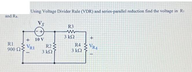 and R4. Using Voltage Divider Rule (VDR) and series-parallel reduction find the voltage in Ri Vs + 10 V R1