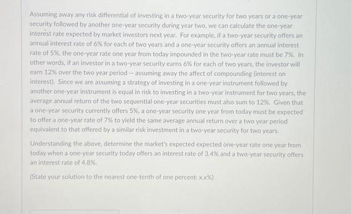 Assuming away any risk differential of investing in a two-year security for two years or a one-year security