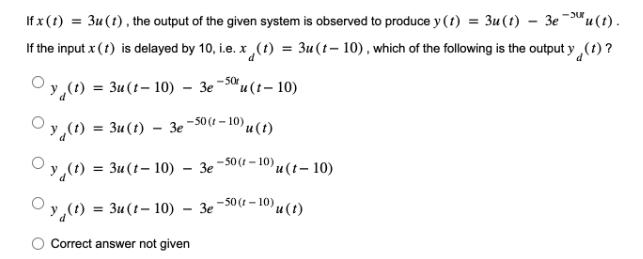 If x (t) = 3u (1), the output of the given system is observed to produce y(t) = 3u(t)- 3eu(t). If the input x