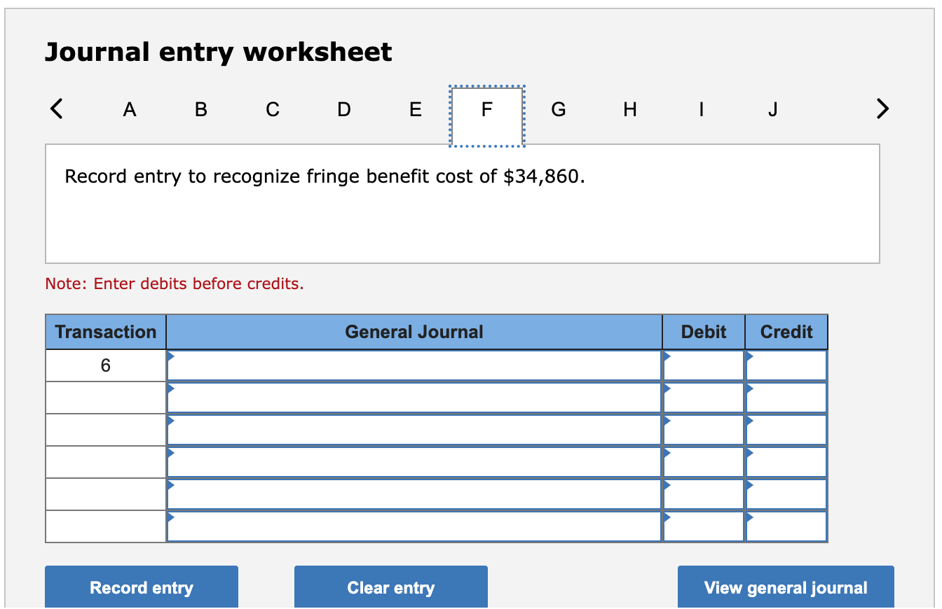 Journal entry worksheet < A B C D Note: Enter debits before credits. Transaction 6 E Record entry to