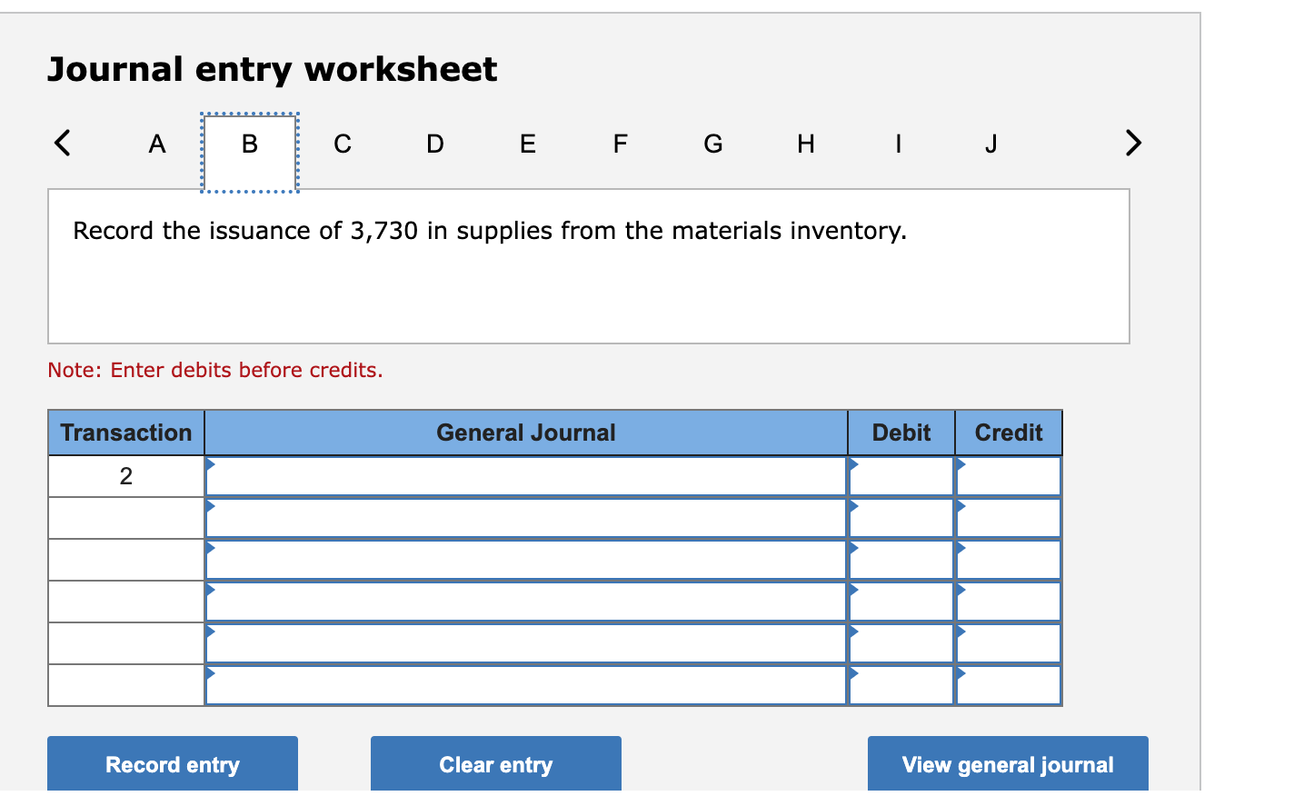 Journal entry worksheet < A B Transaction 2 C Record the issuance of 3,730 in supplies from the materials