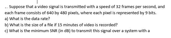 _. Suppose that a video signal is transmitted with a speed of 32 frames per second, and each frame consists