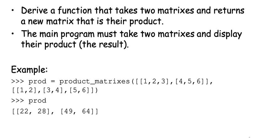 Derive a function that takes two matrixes and returns a new matrix that is their product. The main program