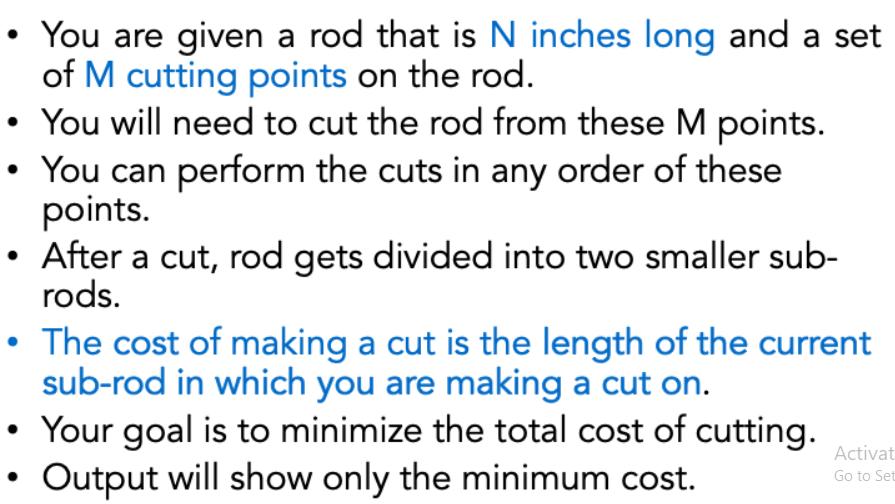 You are given a rod that is N inches long and a set of M cutting points on the rod.  You will need to cut the