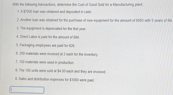 With the following transactions, determine the Cost of Good Sold for a Manufacturing plant. 1. A $7000 loan