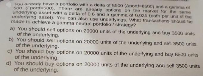 You already have a portfolio with a delta of 8500 (Aportf-8500) and a gamma of 500 (rportf=500). There are