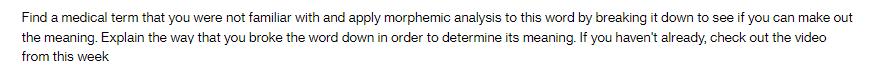 Find a medical term that you were not familiar with and apply morphemic analysis to this word by breaking it