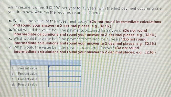 An investment offers $10.400 per year for 13 years, with the first payment occurring one year from now.