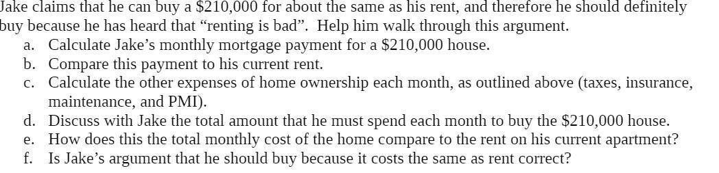 Jake claims that he can buy a $210,000 for about the same as his rent, and therefore he should definitely buy