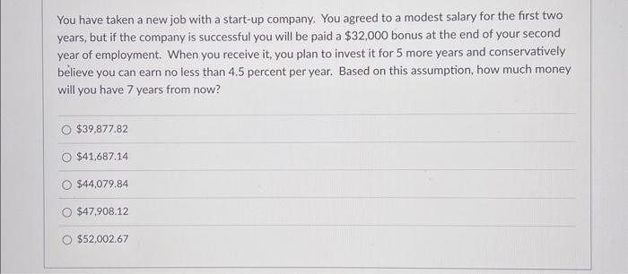 You have taken a new job with a start-up company. You agreed to a modest salary for the first two years, but