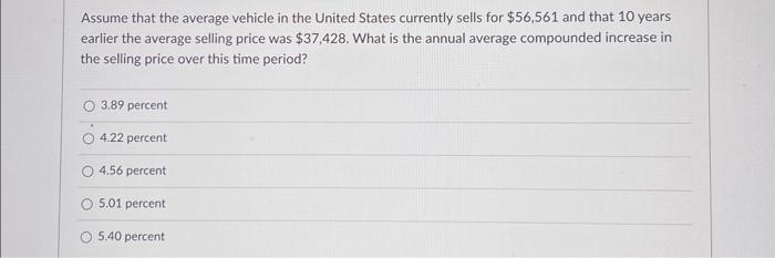 Assume that the average vehicle in the United States currently sells for $56,561 and that 10 years earlier