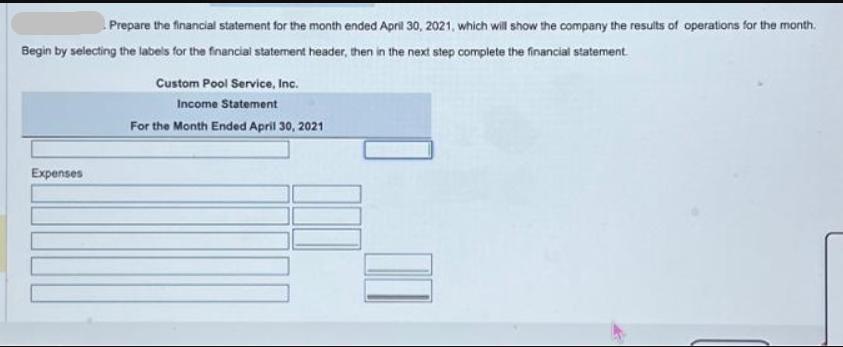 Prepare the financial statement for the month ended April 30, 2021, which will show the company the results