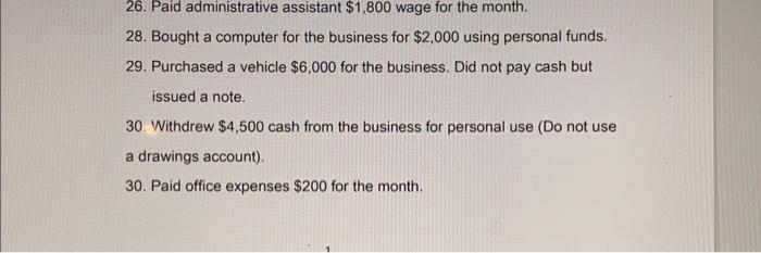 26. Paid administrative assistant $1,800 wage for the month. 28. Bought a computer for the business for
