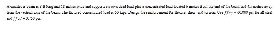 A cantilever beam is 8 ft long and 18 inches wide and supports its own dead load plus a concentrated load