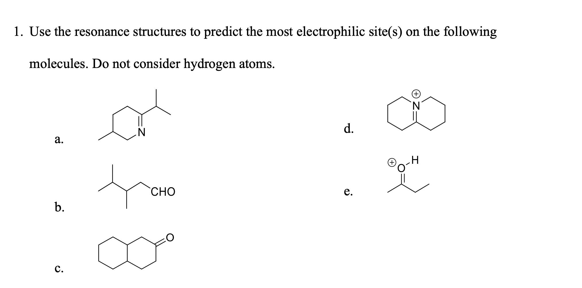 1. Use the resonance structures to predict the most electrophilic site(s) on the following molecules. Do not