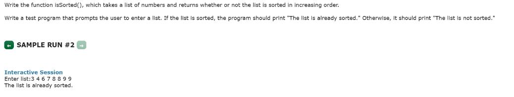 Write the function isSorted(), which takes a list of numbers and returns whether or not the list is sorted in