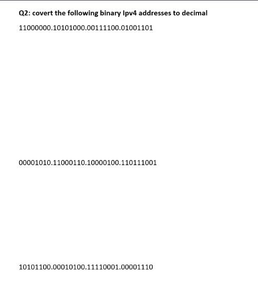 Q2: covert the following binary Ipv4 addresses to decimal 11000000.10101000.00111100.01001101