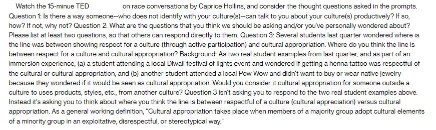 Watch the 15-minue TED on race conversations by Caprice Hollins, and consider the thought questions asked in