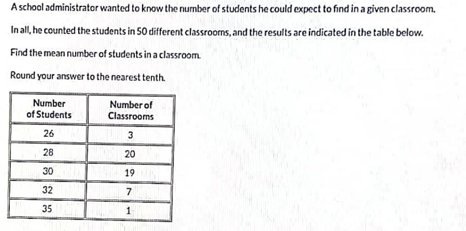 A school administrator wanted to know the number of students he could expect to find in a given classroom. In