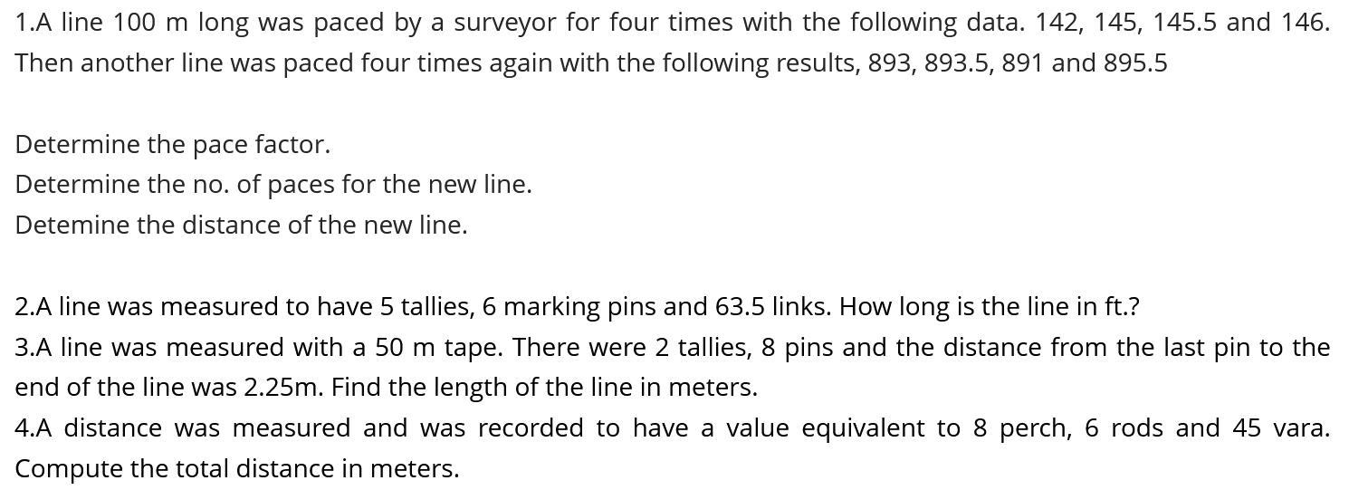 1.A line 100 m long was paced by a surveyor for four times with the following data. 142, 145, 145.5 and 146.