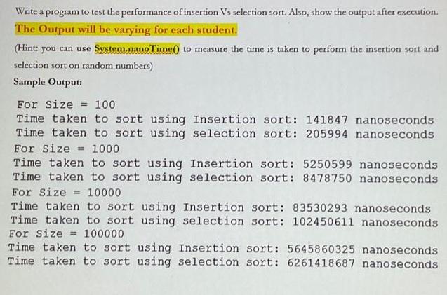 Write a program to test the performance of insertion Vs selection sort. Also, show the output after