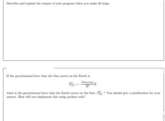 Describe and explain the output of your program when you make dt large. If the gravitational force that the